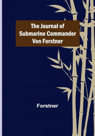 The Journal of Submarine Commander von Forstner