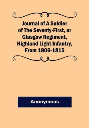 Journal of a Soldier of the Seventy-First or Glasgow Regiment Highland Light Infantry from 1806-1815