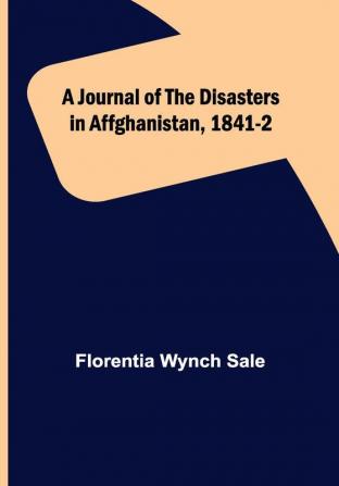 A Journal of the Disasters in Affghanistan 1841-2