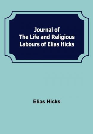 Journal of the Life and Religious Labours of Elias Hicks