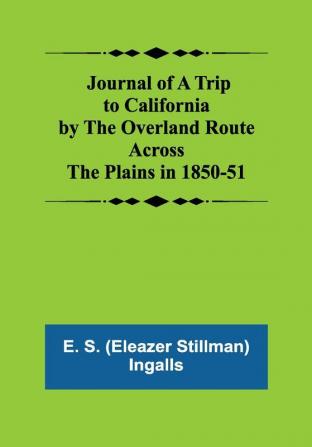 Journal of a Trip to California by the Overland Route Across the Plains in 1850-51