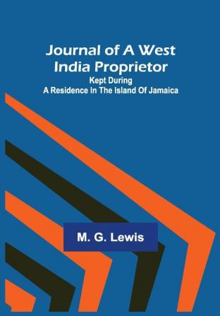 Journal of a West India Proprietor ; Kept During a Residence in the Island of Jamaica