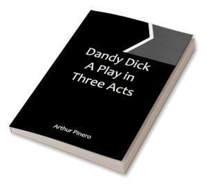 Dandy Dick A Play in Three Acts