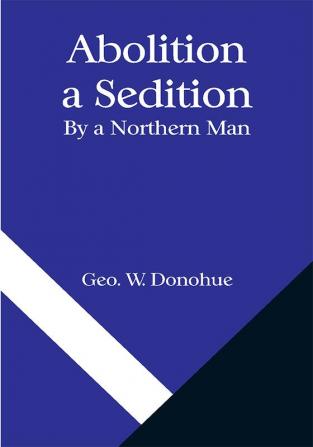 Abolition a Sedition; By a Northern Man