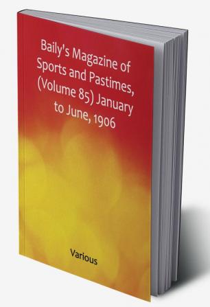 Baily's Magazine of Sports and Pastimes (Volume 85) January to June 1906