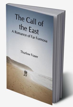 The Call of the East: A Romance of Far Formosa