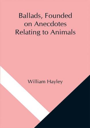 Ballads Founded on Anecdotes Relating to Animals