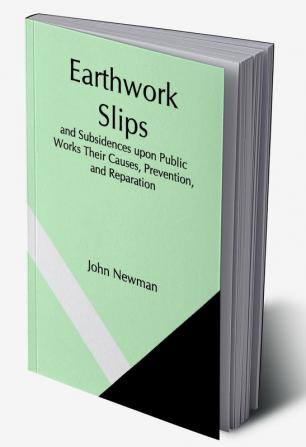 Earthwork Slips and Subsidences upon Public Works Their Causes Prevention and Reparation