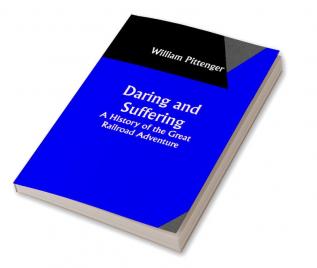 Daring and Suffering: A History of the Great Railroad Adventure