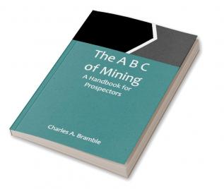 The A B C of Mining: A Handbook for Prospectors