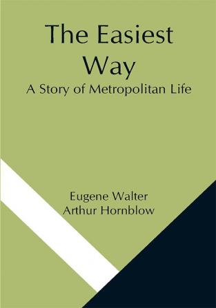 The Easiest Way; A Story of Metropolitan Life