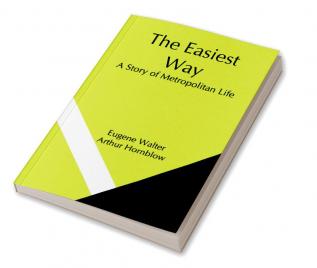 The Easiest Way; A Story of Metropolitan Life