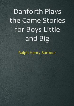 Danforth Plays the Game Stories for Boys Little and Big