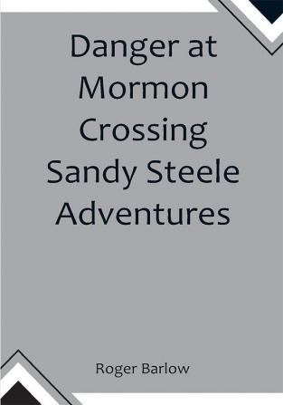 Danger at Mormon Crossing  Sandy Steele Adventures