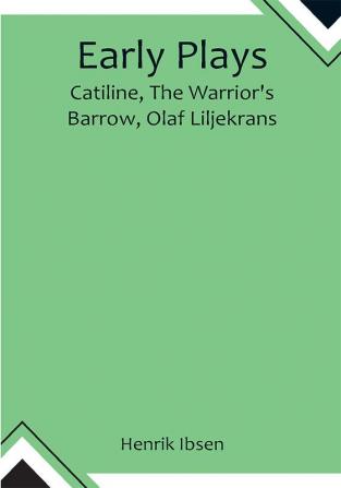 Early Plays;  Catiline The Warrior's Barrow Olaf Liljekrans