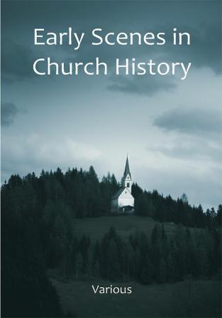 Early Scenes in Church History