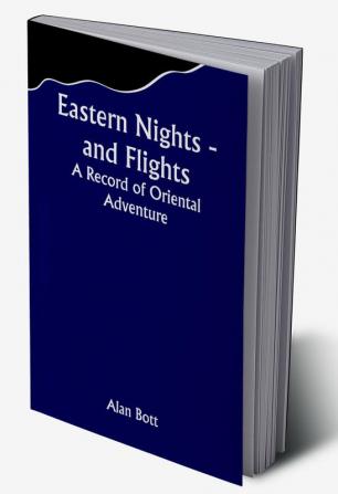 Eastern Nights - and Flights: A Record of Oriental Adventure