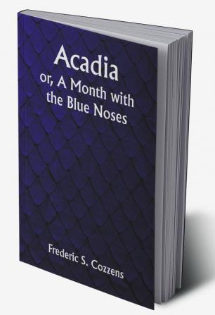 Acadia; or A Month with the Blue Noses