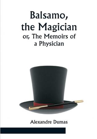 Balsamo the Magician; or The Memoirs of a Physician