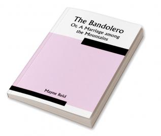 The Bandolero; Or A Marriage among the Mountains