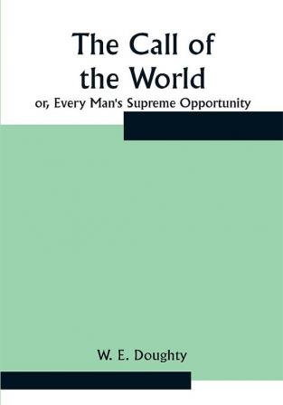 The Call of the World: or Every Man's Supreme Opportunity