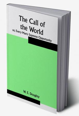 The Call of the World: or Every Man's Supreme Opportunity