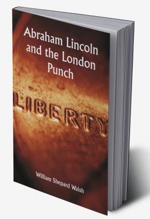 Abraham Lincoln and the London Punch; Cartoons Comments and Poems Published in the London Charivari During the American Civil War (1861-1865)