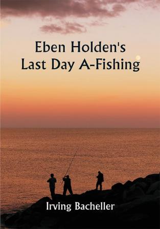 Eben Holden's Last Day A-Fishing