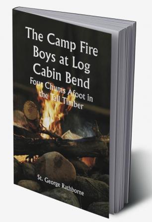 The Camp Fire Boys at Log Cabin Bend; Four Chums Afoot in the Tall Timber