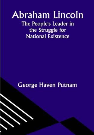 Abraham Lincoln: The People's Leader in the Struggle for National Existence