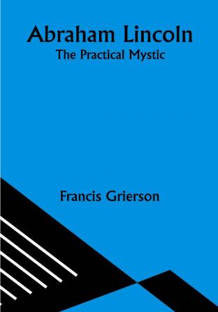 Abraham Lincoln: The Practical Mystic