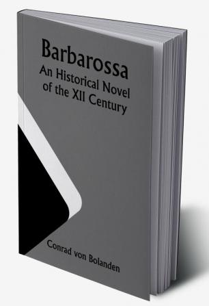 Barbarossa; An Historical Novel of the XII Century