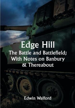 Edge Hill: The Battle and Battlefield; With Notes on Banbury & Thereabout