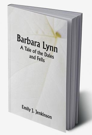 Barbara Lynn: A Tale of the Dales and Fells