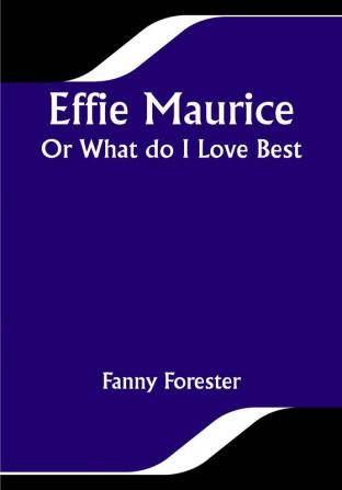 Effie Maurice; Or What do I Love Best