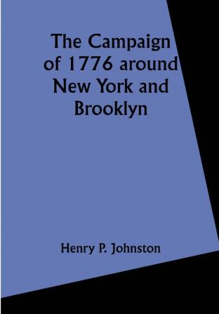 The Campaign of 1776 around New York and Brooklyn