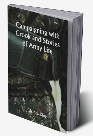 Campaigning with Crook and Stories of Army Life