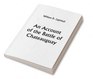 An Account of the Battle of Chateauguay; Being a Lecture Delivered at Ormstown March 8th 1889