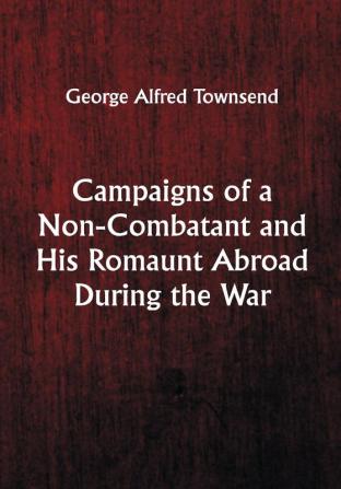 Campaigns of a Non-Combatant and His Romaunt Abroad During the War