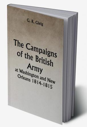 The Campaigns of the British Army at Washington and New Orleans 1814-1815