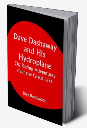 Dave Dashaway and His Hydroplane; Or Daring Adventures over the Great Lake