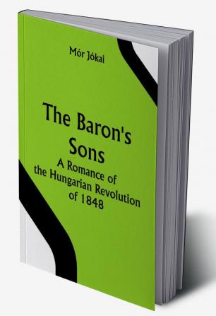 The Baron's Sons: A Romance of the Hungarian Revolution of 1848