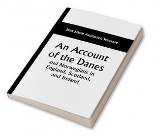 An Account of the Danes and Norwegians in England Scotland and Ireland