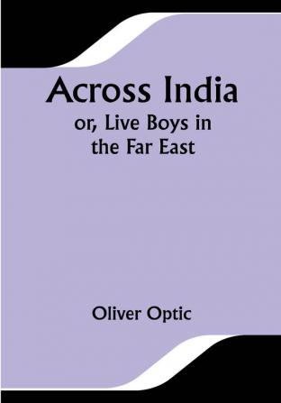 Across India; Or Live Boys in the Far East