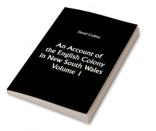 An Account of the English Colony in New South Wales: Volume 1