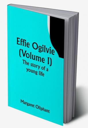 Effie Ogilvie (Volume I); the story of a young life