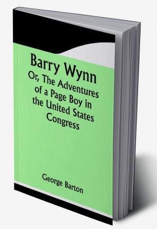 Barry Wynn; Or The Adventures of a Page Boy in the United States Congress