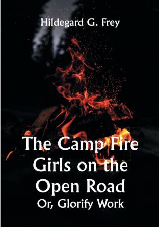 The Camp Fire Girls on the Open Road; Or Glorify Work