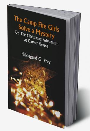 The Camp Fire Girls Solve a Mystery; Or The Christmas Adventure at Carver House