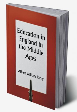 Education in England in the Middle Ages; Thesis Approved for the Degree of Doctor of Science in the University of London